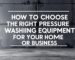 How to Choose the Right Pressure Washing Equipment for Your Home or Business